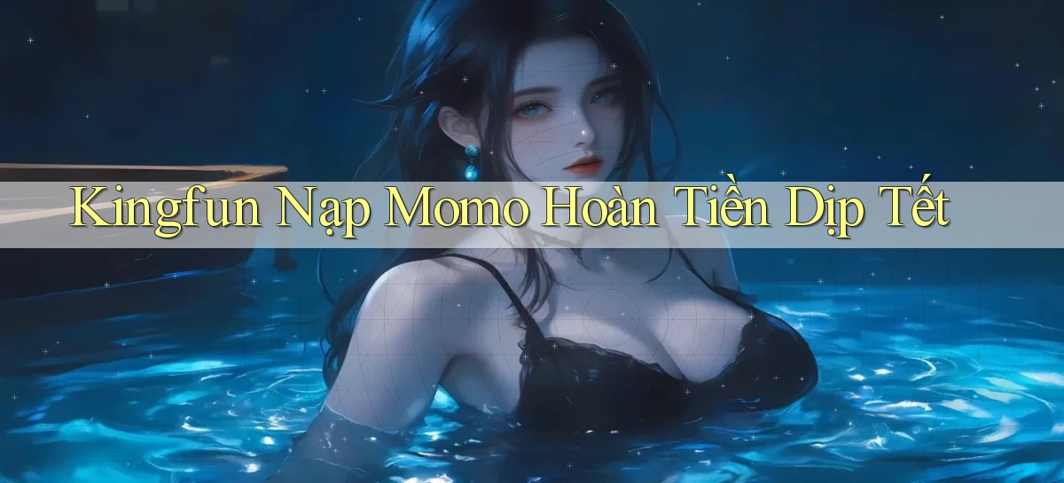 kingfun nạp momo hoàn tiền dịp tết