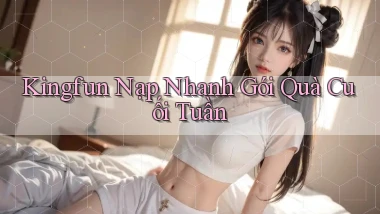 kingfun nạp nhanh gói quà cuối tuần