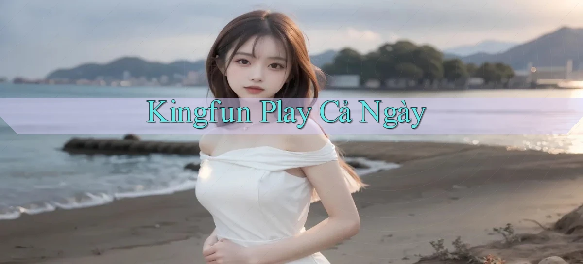 kingfun play cả ngày