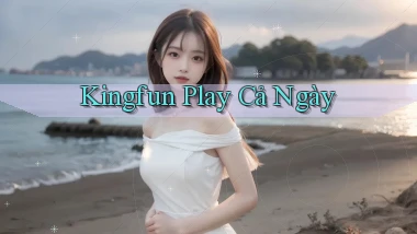 kingfun play cả ngày