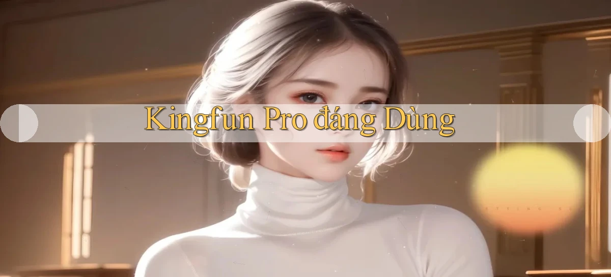 kingfun pro đáng dùng