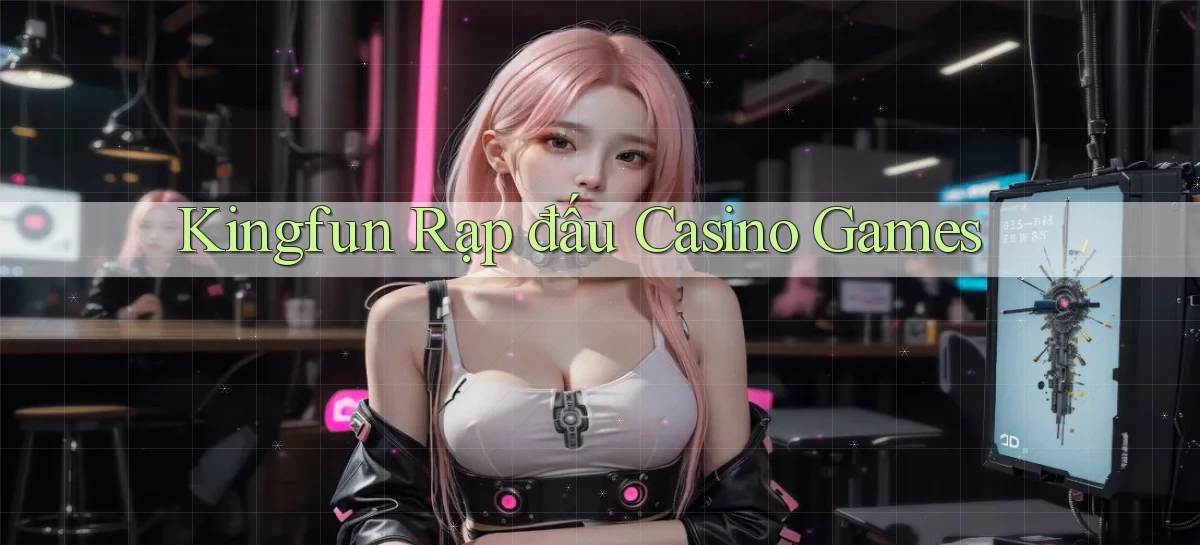 kingfun  rạp đấu casino games
