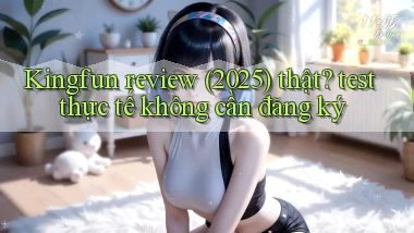 Kingfun review (2025) thật test thực tế không cần đăng ký