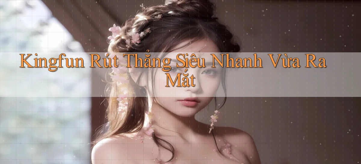 kingfun rút thẳng siêu nhanh vừa ra mắt