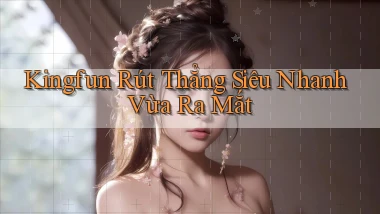 kingfun rút thẳng siêu nhanh vừa ra mắt