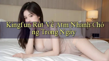 kingfun rút về atm nhanh chóng trong ngày