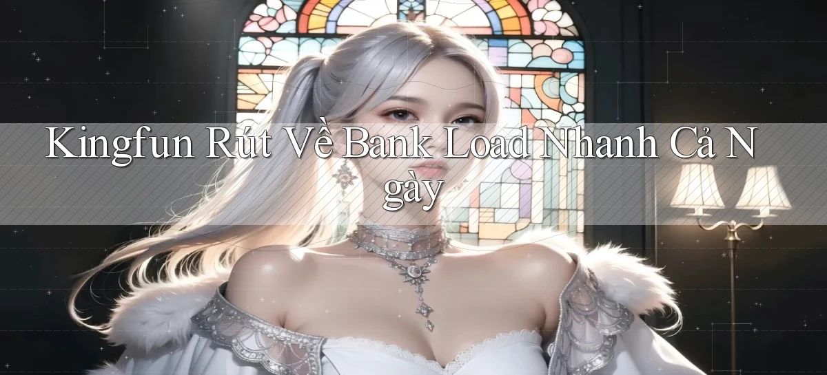 kingfun rút về bank load nhanh cả ngày