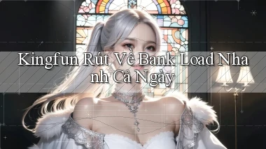 kingfun rút về bank load nhanh cả ngày