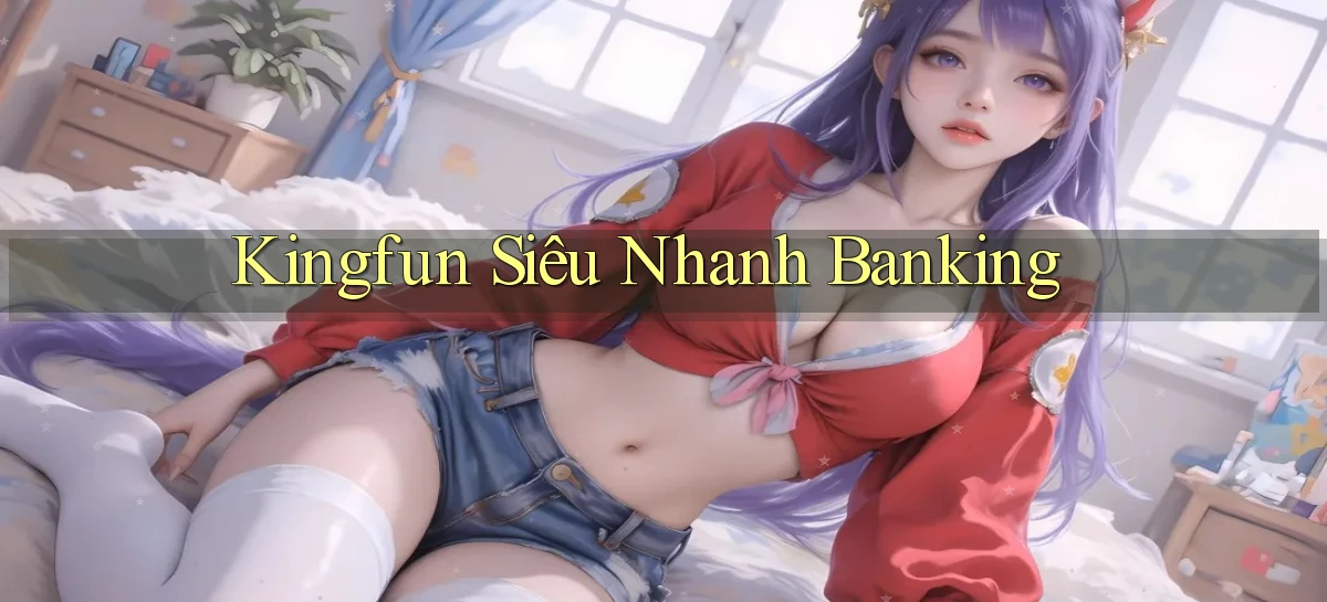 kingfun siêu nhanh banking