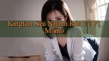 kingfun siêu nhanh rút về ví momo