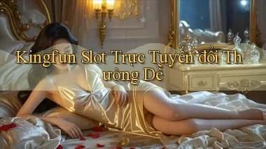 kingfun  slot trực tuyến đổi thưởng dễ