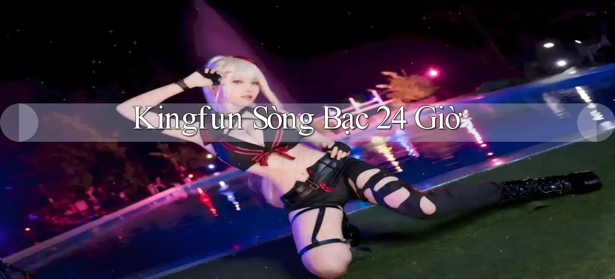 kingfun sòng bạc 24 giờ