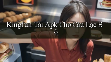 kingfun  tải apk cho câu lạc bộ