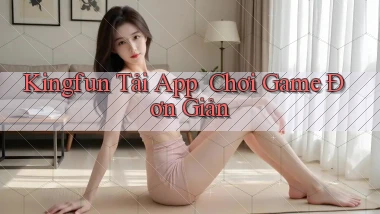 kingfun   Tải App ｜ Chơi Game Đơn Giản