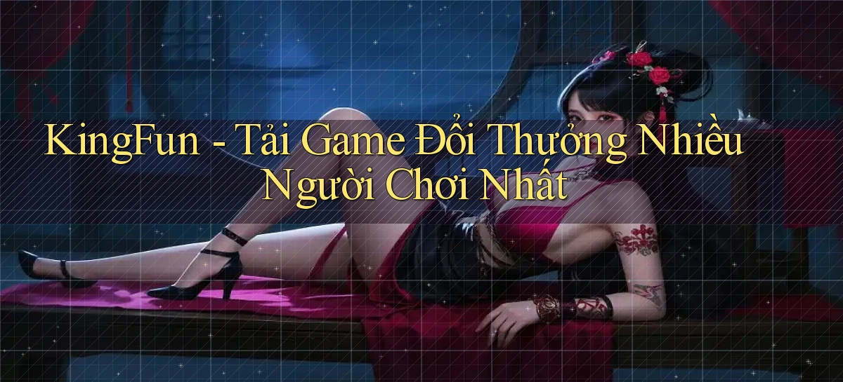kingfun  tải game đổi thưởng nhiều người chơi nhất