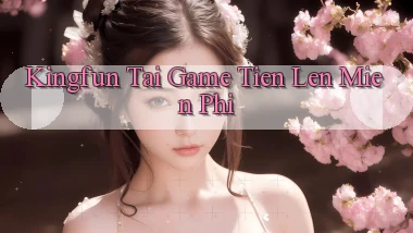 kingfun  tai game tien len mien phi