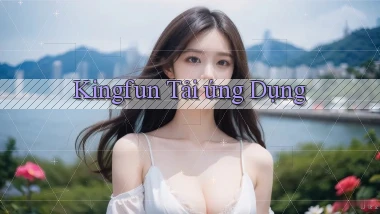 kingfun  tải ứng dụng
