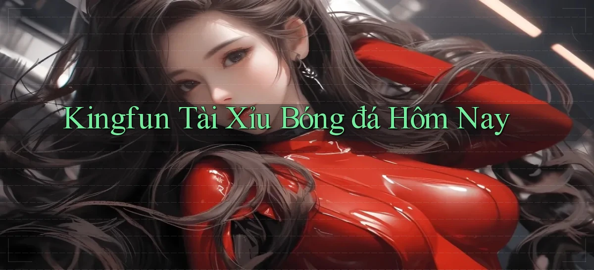 kingfun  tài xỉu bóng đá hôm nay