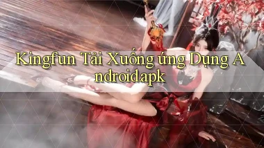 kingfun Tải xuống ứng dụng Android.apk