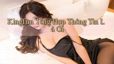 kingfun tổng hợp thông tin là gì