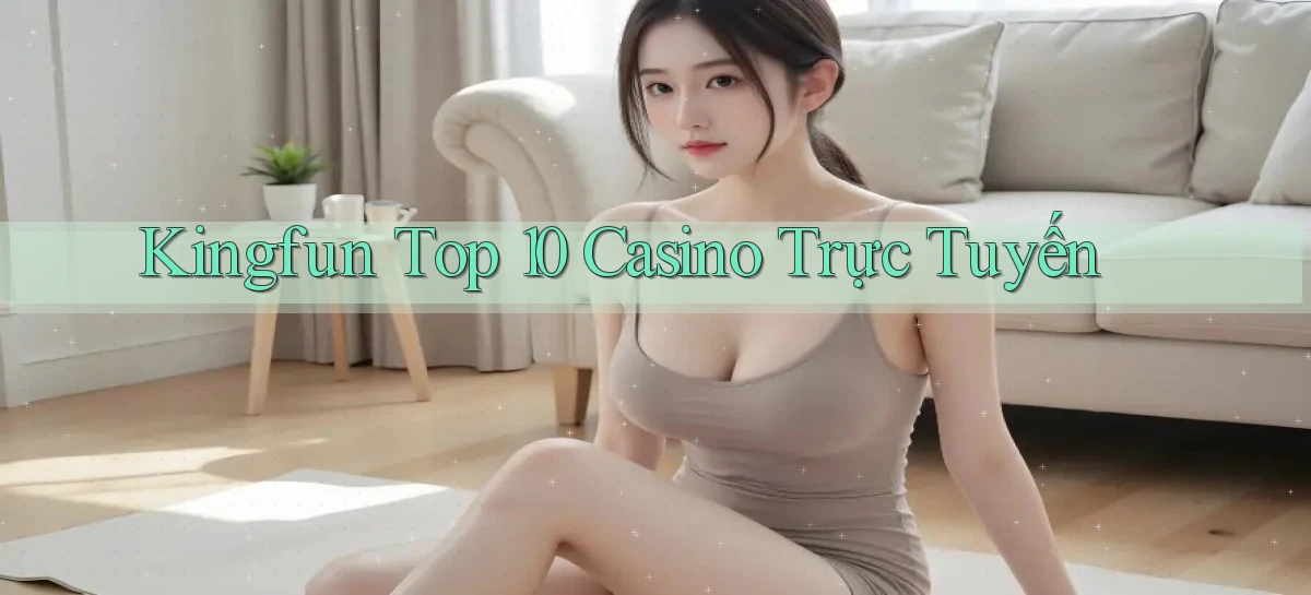 kingfun  top 10 casino trực tuyến