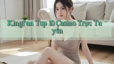 kingfun  top 10 casino trực tuyến