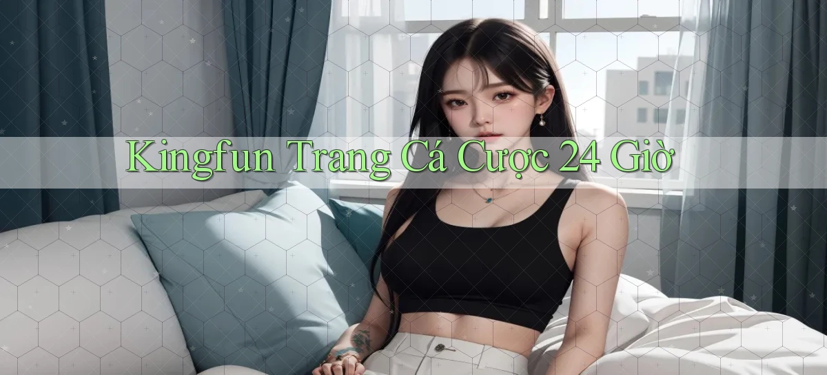 kingfun trang cá cược 24 giờ