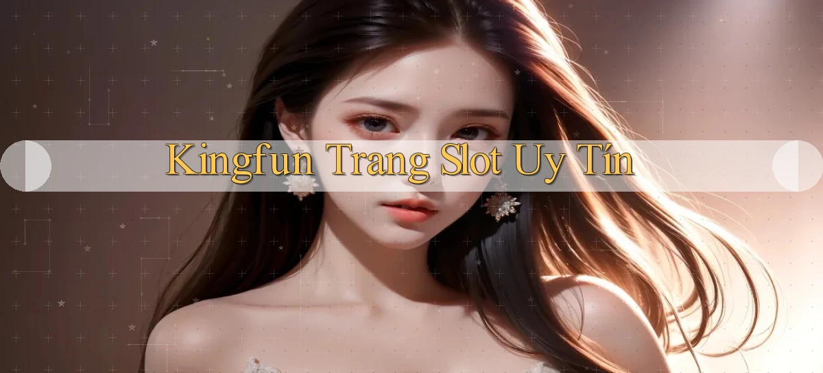 kingfun  trang slot uy tín