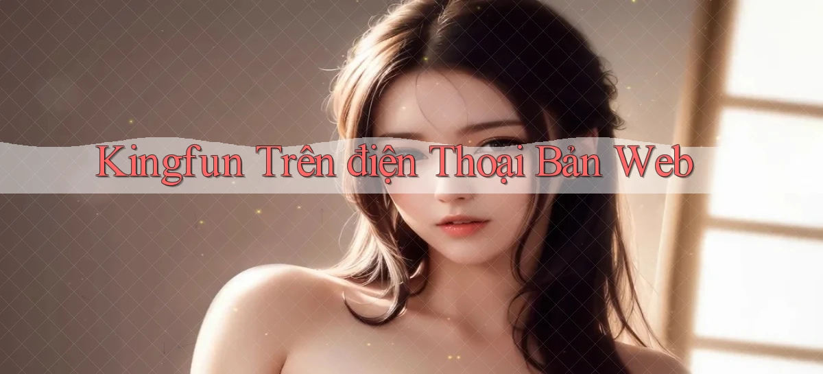 kingfun trên điện thoại bản web