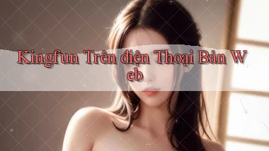 kingfun trên điện thoại bản web