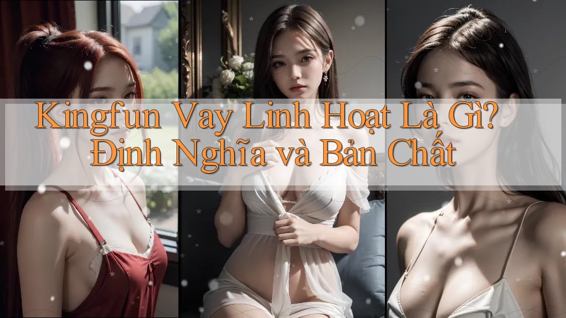 Kingfun Vay Linh Hoạt Là Gì? Định Nghĩa và Bản Chất Kingfun Vay Linh Hoạt Là Gì? Định Nghĩa và Bản Chất