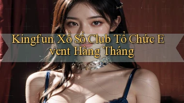 kingfun  xổ số club tổ chức event hàng tháng