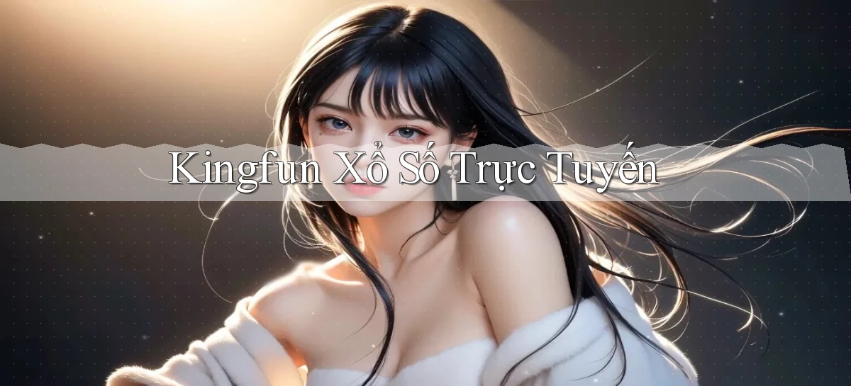 kingfun Xổ số trực tuyến