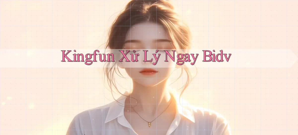 kingfun xử lý ngay bidv