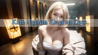 kinh nghiệm kingfun kqxs