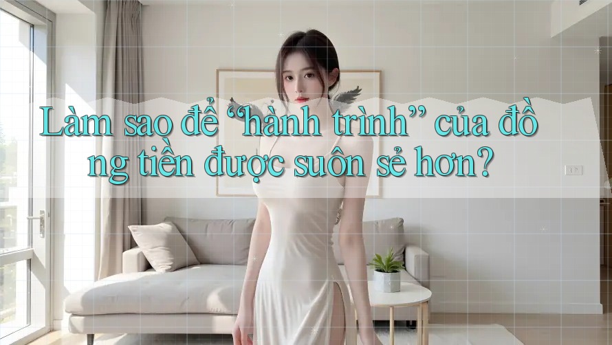Làm sao để “hành trình” của đồng tiền được suôn sẻ hơn? Làm sao để “hành trình” của đồng tiền được suôn sẻ hơn?