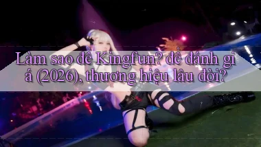 Làm sao để Kingfun để đánh giá (2026), thương hiệu lâu đời