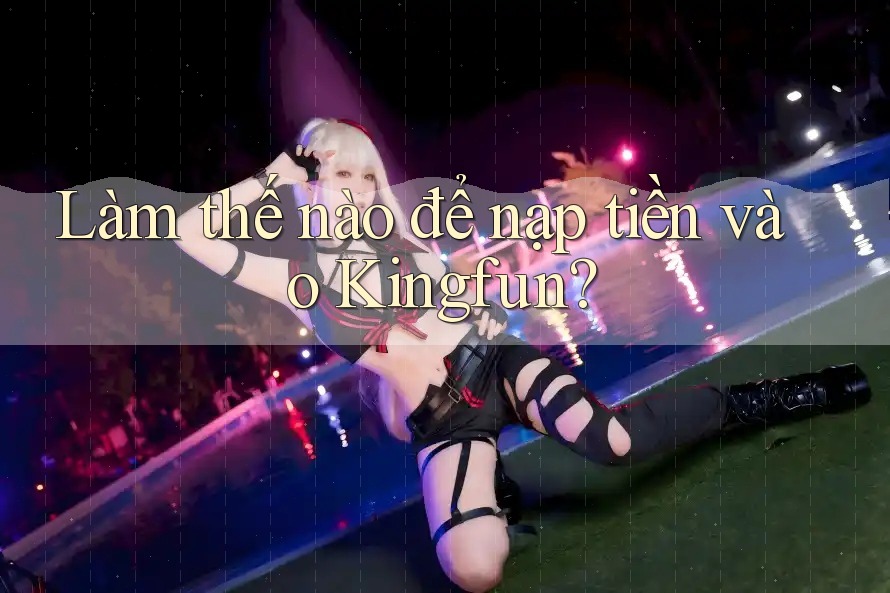 Làm thế nào để nạp tiền vào Kingfun? Làm thế nào để nạp tiền vào Kingfun?
