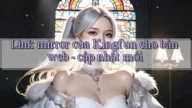Link mirror của Kingfun cho bản web   cập nhật mới