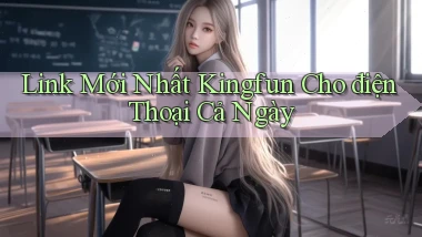 link mới nhất kingfun cho điện thoại cả ngày