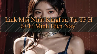link mới nhất kingfun tại TP Hồ Chí Minh hiện nay