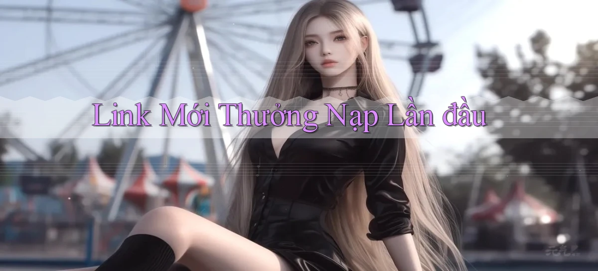 link mới Thưởng nạp lần đầu