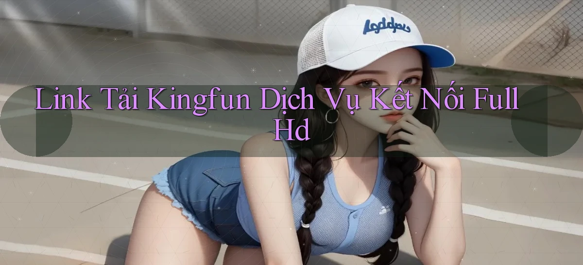 link tải kingfun dịch vụ kết nối full hd