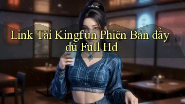 link tải kingfun phiên bản đầy đủ full hd