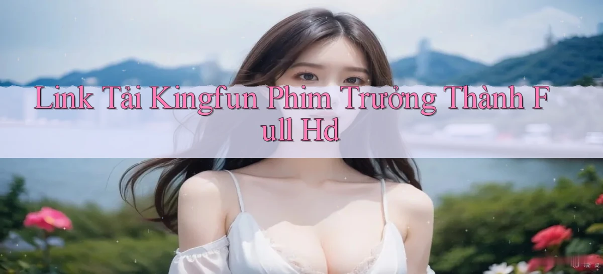 link tải kingfun phim trưởng thành full hd
