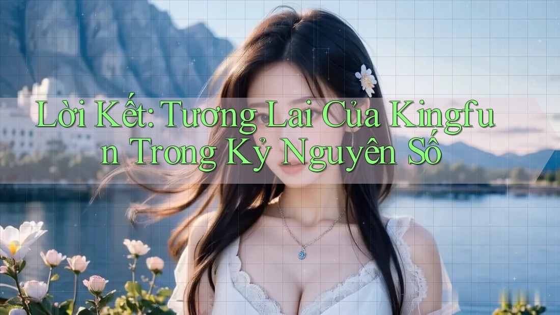 Lời Kết: Tương Lai Của Kingfun Trong Kỷ Nguyên Số Lời Kết: Tương Lai Của Kingfun Trong Kỷ Nguyên Số
