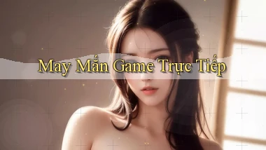May mắn Game trực tiếp
