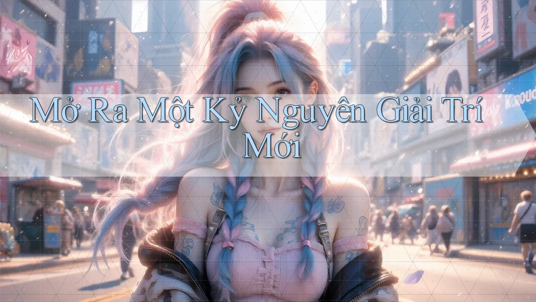 Mở Ra Một Kỷ Nguyên Giải Trí Mới Mở Ra Một Kỷ Nguyên Giải Trí Mới