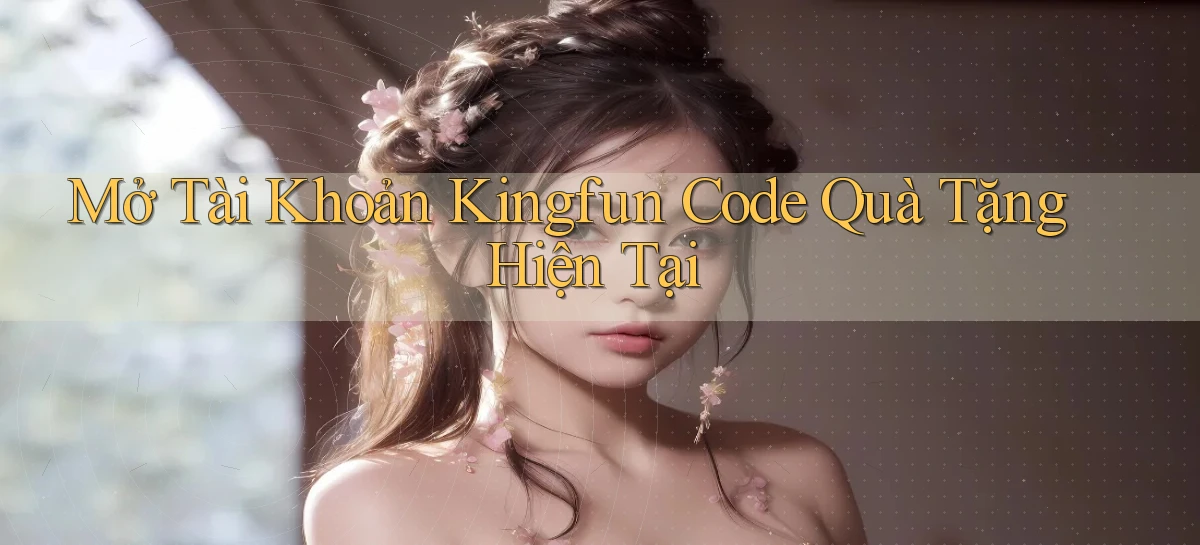 mở tài khoản kingfun code quà tặng hiện tại