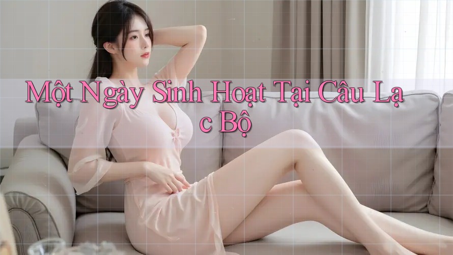 Một Ngày Sinh Hoạt Tại Câu Lạc Bộ Một Ngày Sinh Hoạt Tại Câu Lạc Bộ